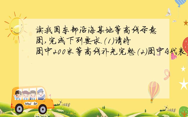 读我国东部沿海某地等高线示意图,完成下列要求.（1）请将图中200米等高线补充完整（2）图中A代表的地形类型是 &nbs