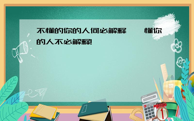 不懂的你的人何必解释……懂你的人不必解释!