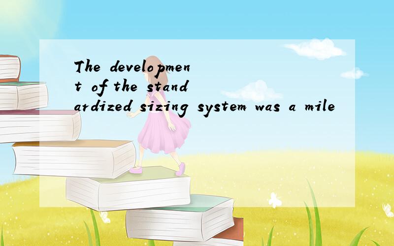 The development of the standardized sizing system was a mile