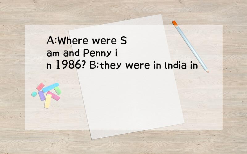 A:Where were Sam and Penny in 1986? B:they were in lndia in