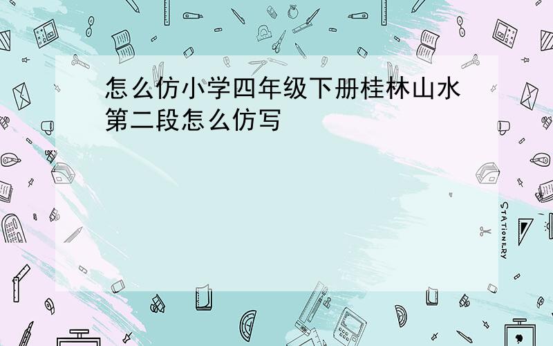 怎么仿小学四年级下册桂林山水第二段怎么仿写