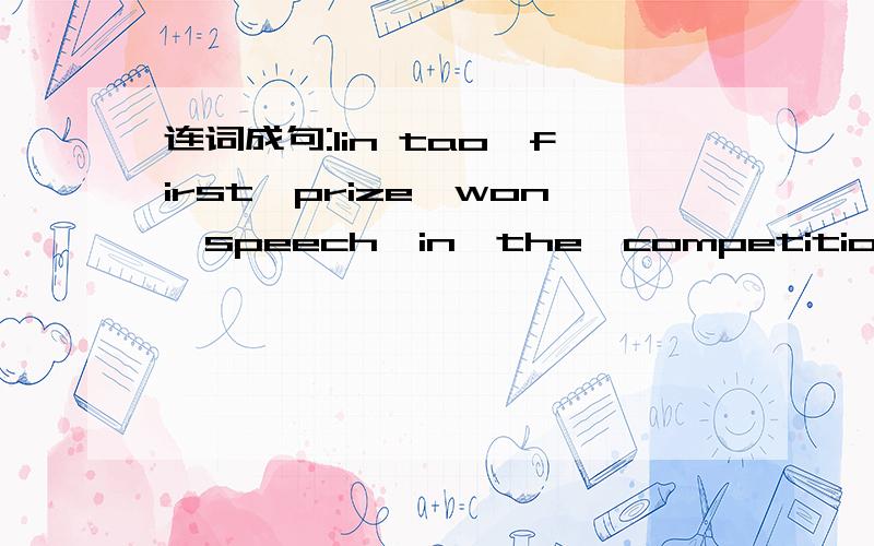 连词成句:lin tao、first、prize、won、speech、in、the、competition