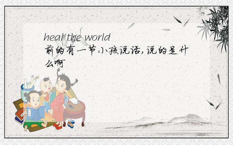 heal the world前的有一节小孩说话,说的是什么啊