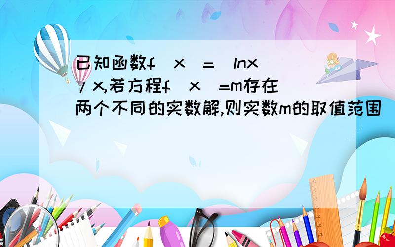 已知函数f(x)=(lnx)/x,若方程f(x)=m存在两个不同的实数解,则实数m的取值范围