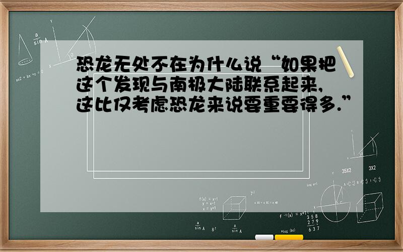 恐龙无处不在为什么说“如果把这个发现与南极大陆联系起来,这比仅考虑恐龙来说要重要得多.”