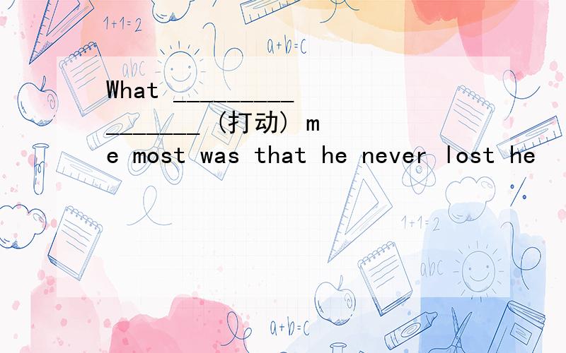 What ________________ (打动) me most was that he never lost he