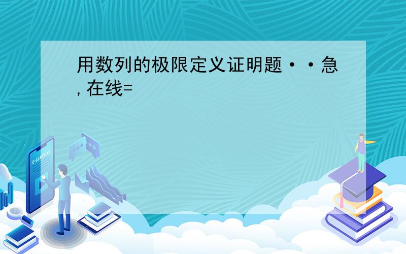 用数列的极限定义证明题··急,在线=