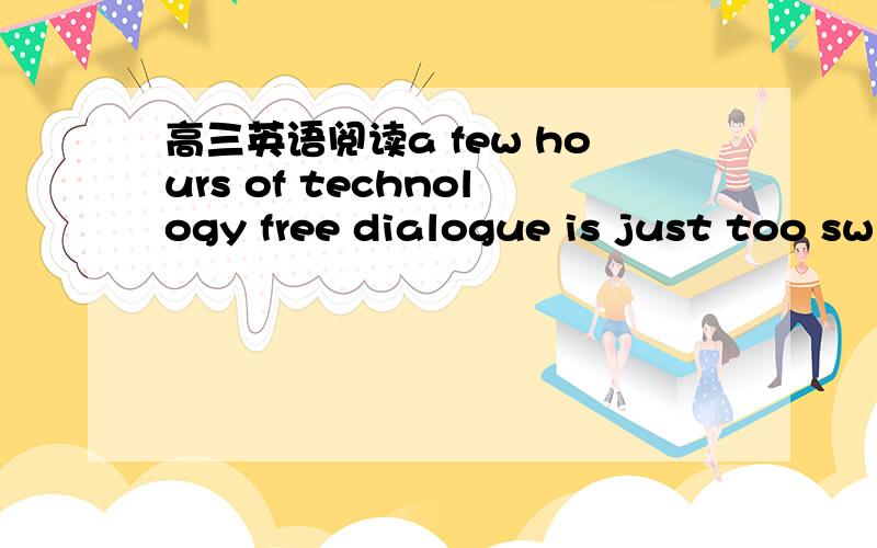 高三英语阅读a few hours of technology free dialogue is just too sw