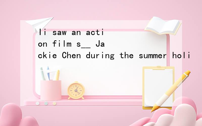 Ii saw an action film s__ Jackie Chen during the summer holi