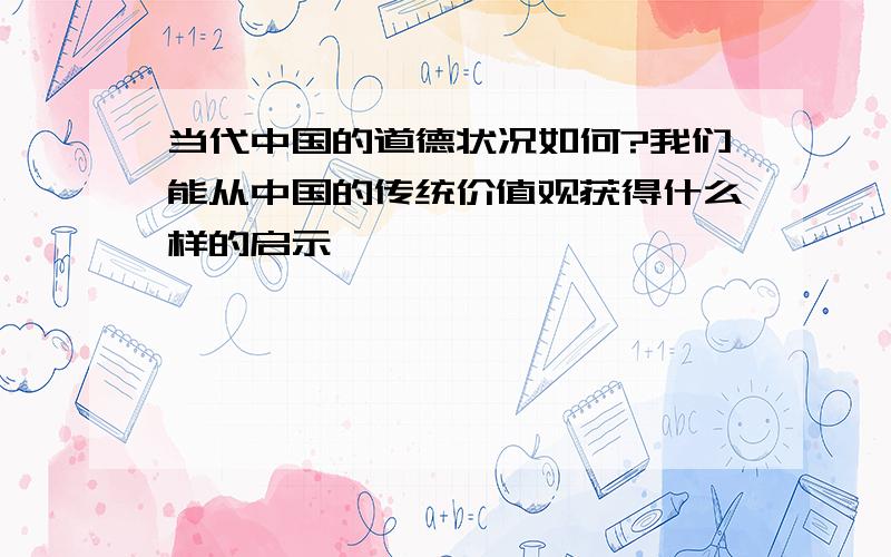 当代中国的道德状况如何?我们能从中国的传统价值观获得什么样的启示