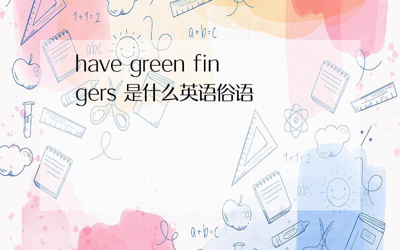 have green fingers 是什么英语俗语