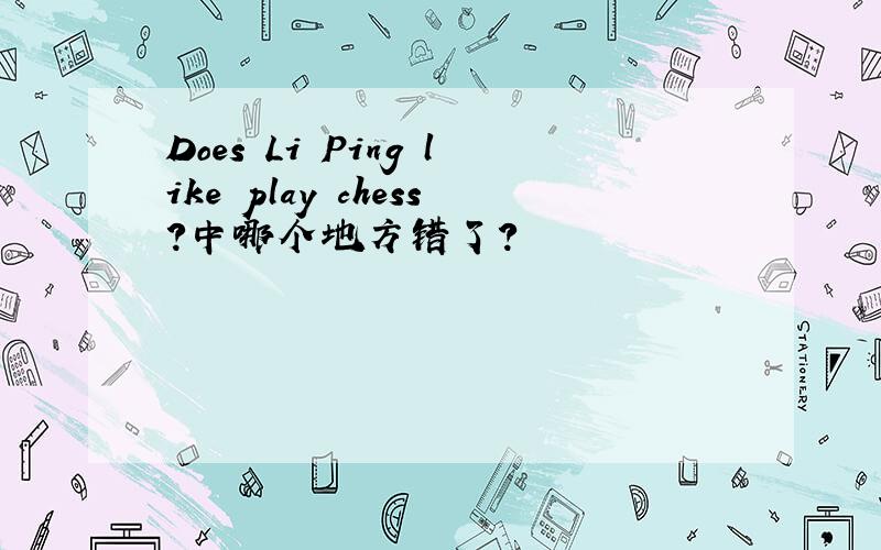 Does Li Ping like play chess?中哪个地方错了?