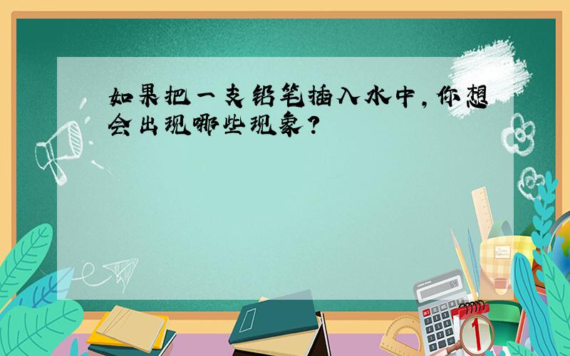 如果把一支铅笔插入水中,你想会出现哪些现象?