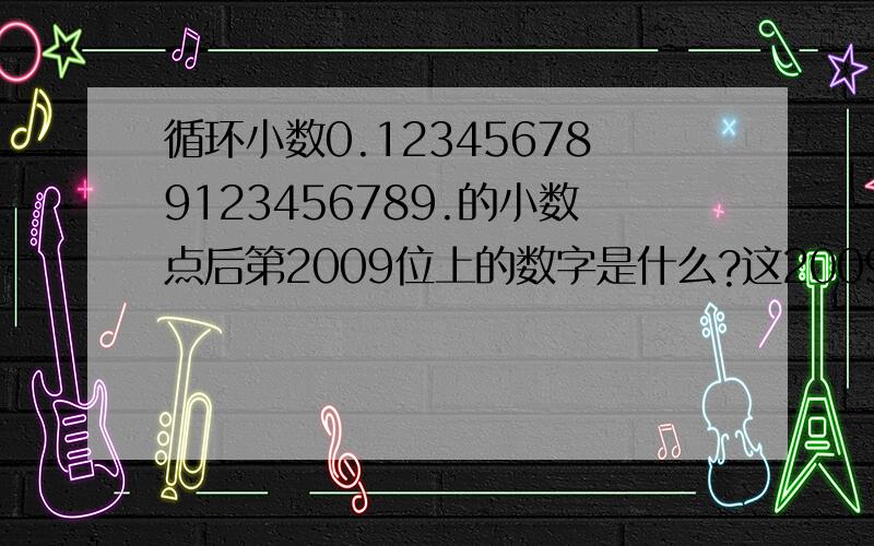 循环小数0.123456789123456789.的小数点后第2009位上的数字是什么?这2009个