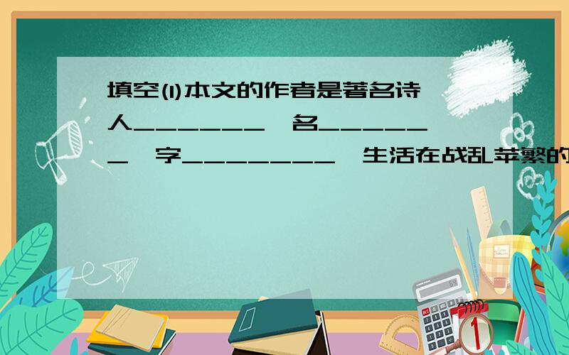 填空(1)本文的作者是著名诗人______,名______,字_______,生活在战乱苹繁的___朝.文章虚构了一个_