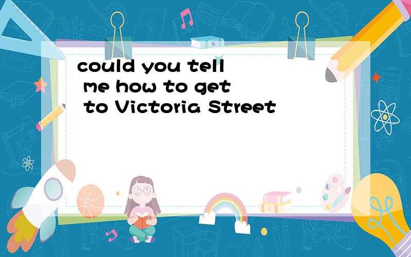 could you tell me how to get to Victoria Street