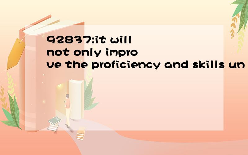 92837:it will not only improve the proficiency and skills un