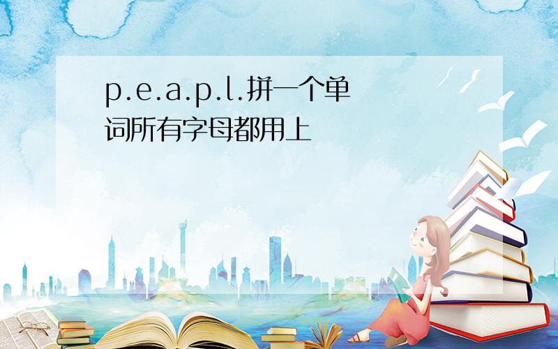 p.e.a.p.l.拼一个单词所有字母都用上