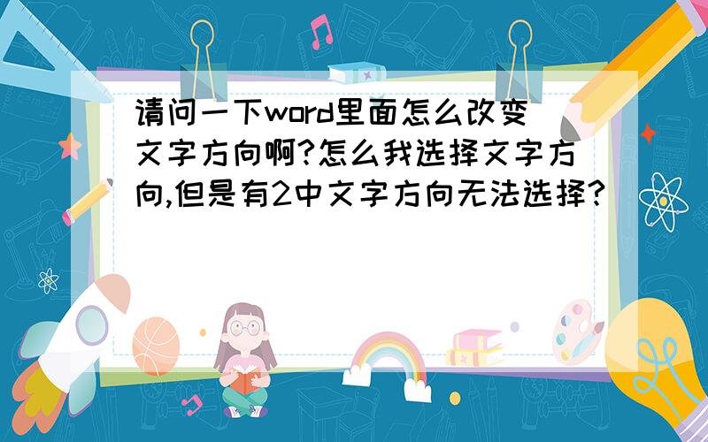 请问一下word里面怎么改变文字方向啊?怎么我选择文字方向,但是有2中文字方向无法选择?