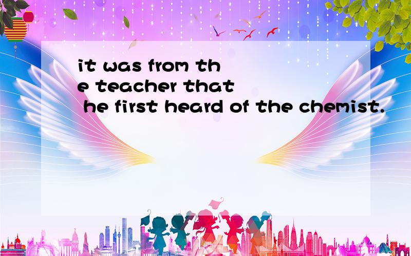 it was from the teacher that he first heard of the chemist.