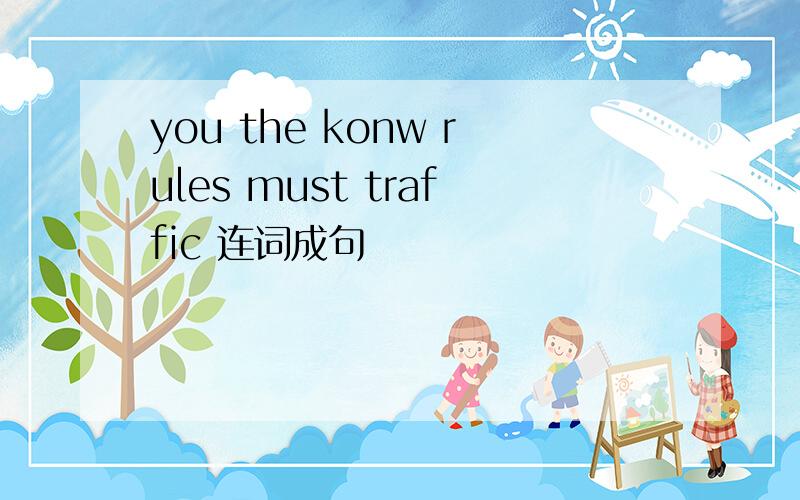 you the konw rules must traffic 连词成句