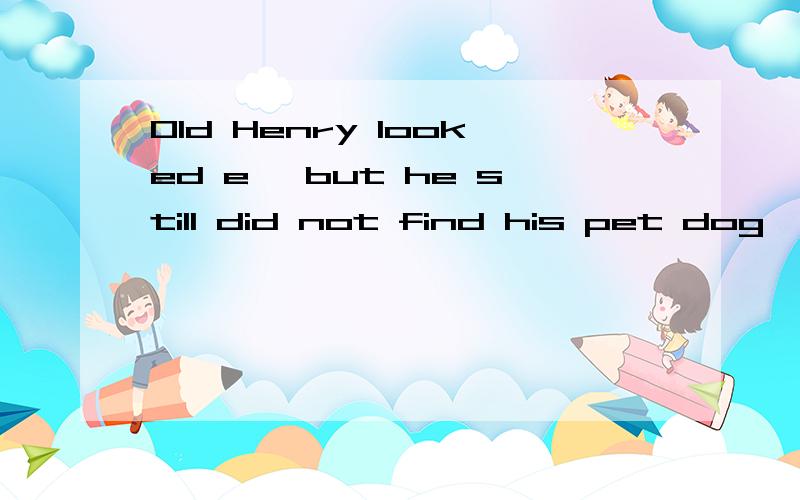 Old Henry looked e ,but he still did not find his pet dog