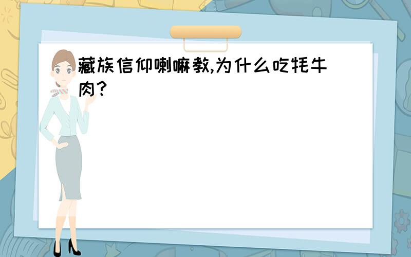 藏族信仰喇嘛教,为什么吃牦牛肉?