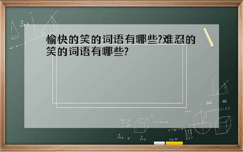 愉快的笑的词语有哪些?难忍的笑的词语有哪些?