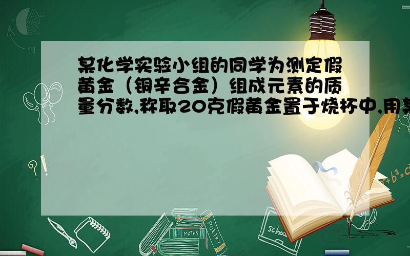 某化学实验小组的同学为测定假黄金（铜辛合金）组成元素的质量分数,称取20克假黄金置于烧杯中,用某浓度的稀盐酸50克,分5