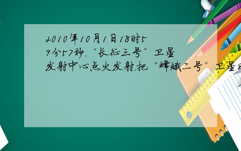 2010年10月1日18时59分57秒，“长征三号”卫星发射中心点火发射，把“嫦娥二号”卫星成功送入太空。这标志着我国探