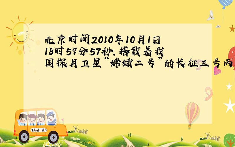 北京时间2010年10月1日18时59分57秒，搭载着我国探月卫星“嫦娥二号”的长征三号丙运载火箭在西昌（102°E，2