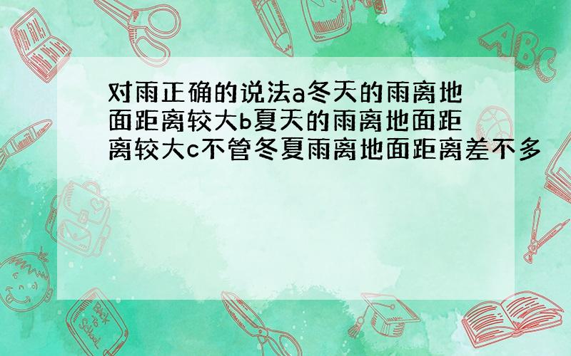 对雨正确的说法a冬天的雨离地面距离较大b夏天的雨离地面距离较大c不管冬夏雨离地面距离差不多