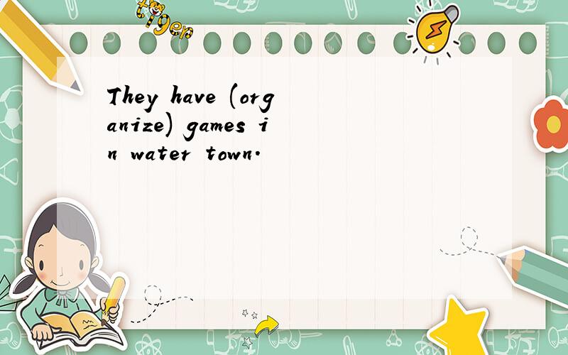 They have (organize) games in water town.