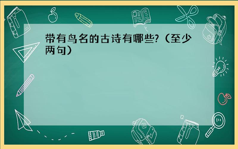 带有鸟名的古诗有哪些?（至少两句）