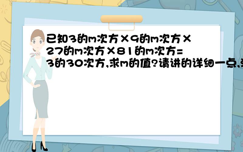 已知3的m次方×9的m次方×27的m次方×81的m次方=3的30次方,求m的值?请讲的详细一点,清楚一点