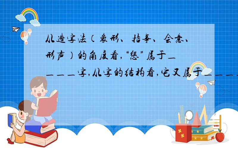 从造字法（象形、指事、会意、形声）的角度看,“惩”属于＿＿＿＿字,从字的结构看,它又属于＿＿＿＿结构.