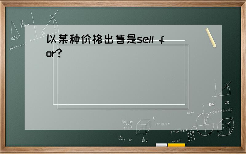 以某种价格出售是sell for?