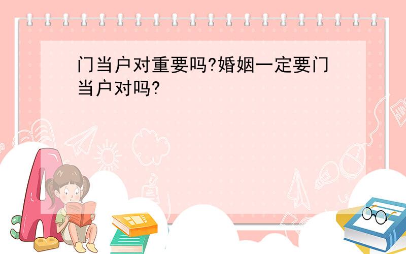 门当户对重要吗?婚姻一定要门当户对吗?