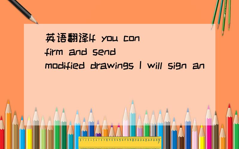 英语翻译If you confirm and send modified drawings I will sign an