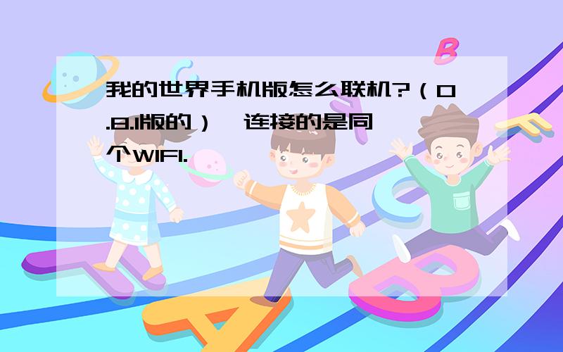 我的世界手机版怎么联机?（0.8.1版的）,连接的是同一个WIFI.