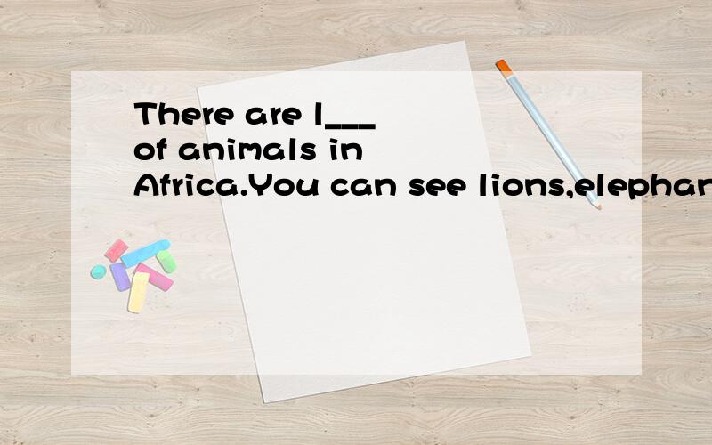 There are l___of animals in Africa.You can see lions,elephan