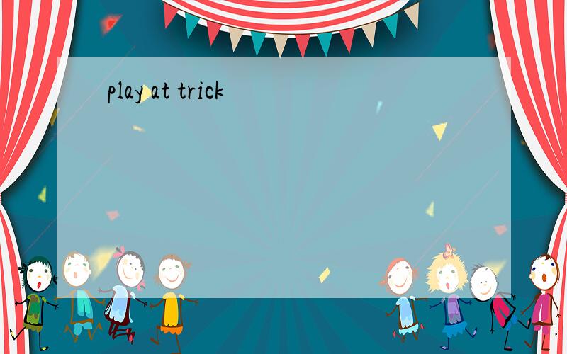 play at trick