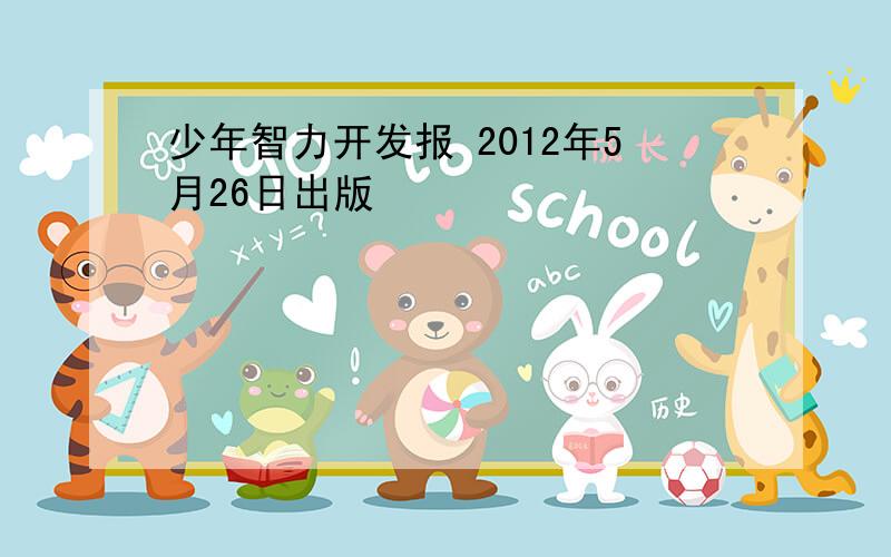 少年智力开发报 2012年5月26日出版