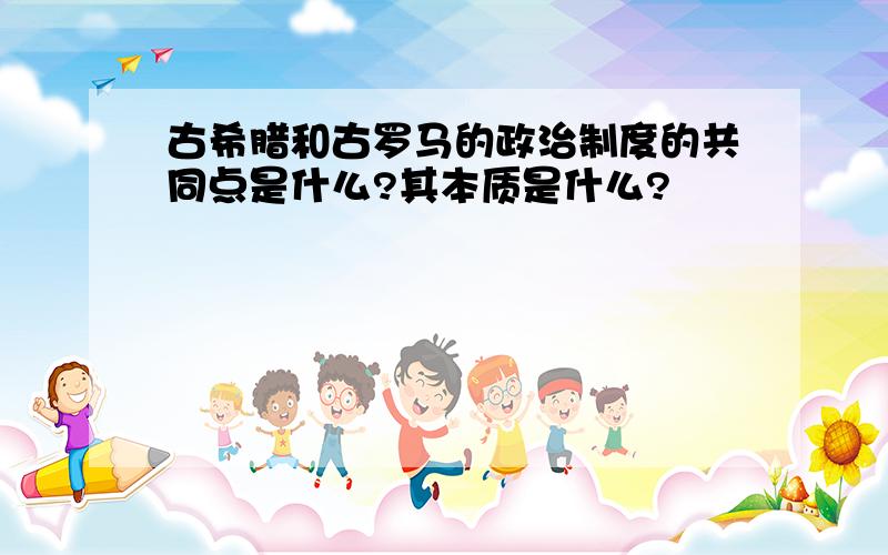 古希腊和古罗马的政治制度的共同点是什么?其本质是什么?