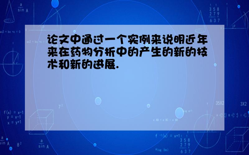 论文中通过一个实例来说明近年来在药物分析中的产生的新的技术和新的进展.