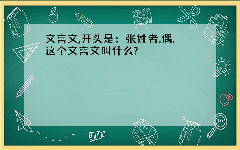 文言文,开头是：张姓者.偶.这个文言文叫什么?