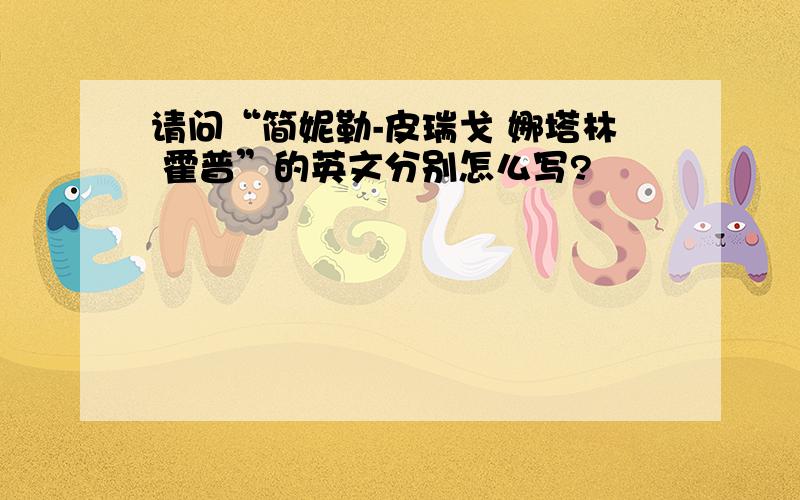 请问“简妮勒-皮瑞戈 娜塔林 霍普”的英文分别怎么写?