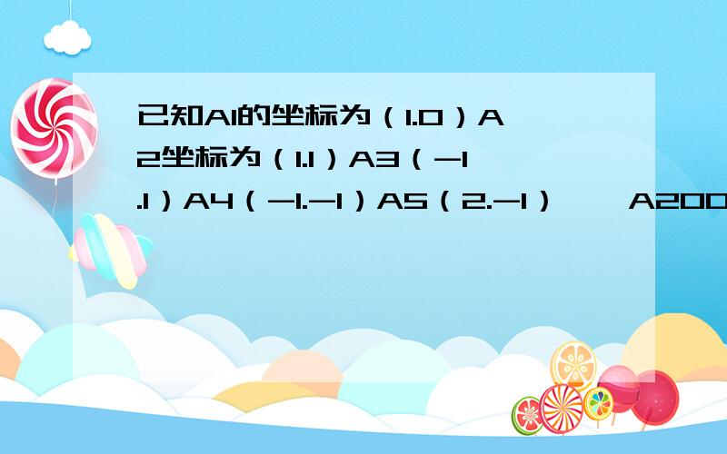 已知A1的坐标为（1.0）A2坐标为（1.1）A3（-1.1）A4（-1.-1）A5（2.-1）……A2007坐标