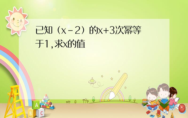 已知（x-2）的x+3次幂等于1,求x的值