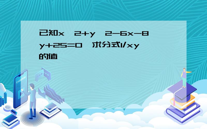 已知x^2+y^2-6x-8y+25=0,求分式1/xy的值